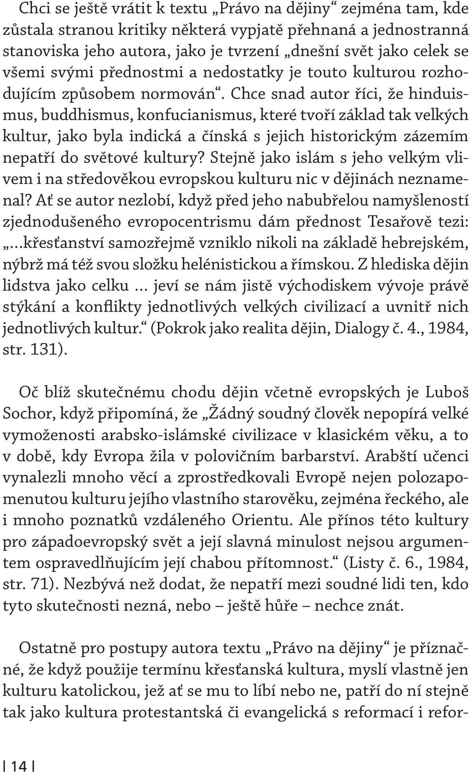 Chce snad autor říci, že hinduismus, buddhismus, konfucianismus, které tvoří základ tak velkých kultur, jako byla indická a čínská s jejich historickým zázemím nepatří do světové kultury?