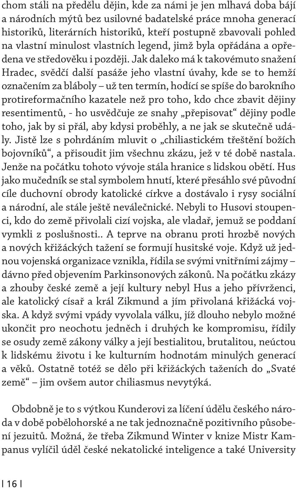 Jak daleko má k takovémuto snažení Hradec, svědčí další pasáže jeho vlastní úvahy, kde se to hemží označením za bláboly už ten termín, hodící se spíše do barokního protireformačního kazatele než pro