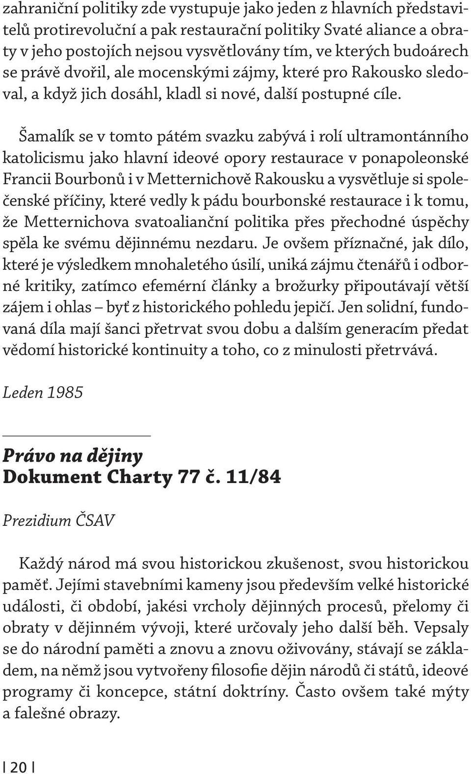 Šamalík se v tomto pátém svazku zabývá i rolí ultramontánního katolicismu jako hlavní ideové opory restaurace v ponapoleonské Francii Bourbonů i v Metternichově Rakousku a vysvětluje si společenské