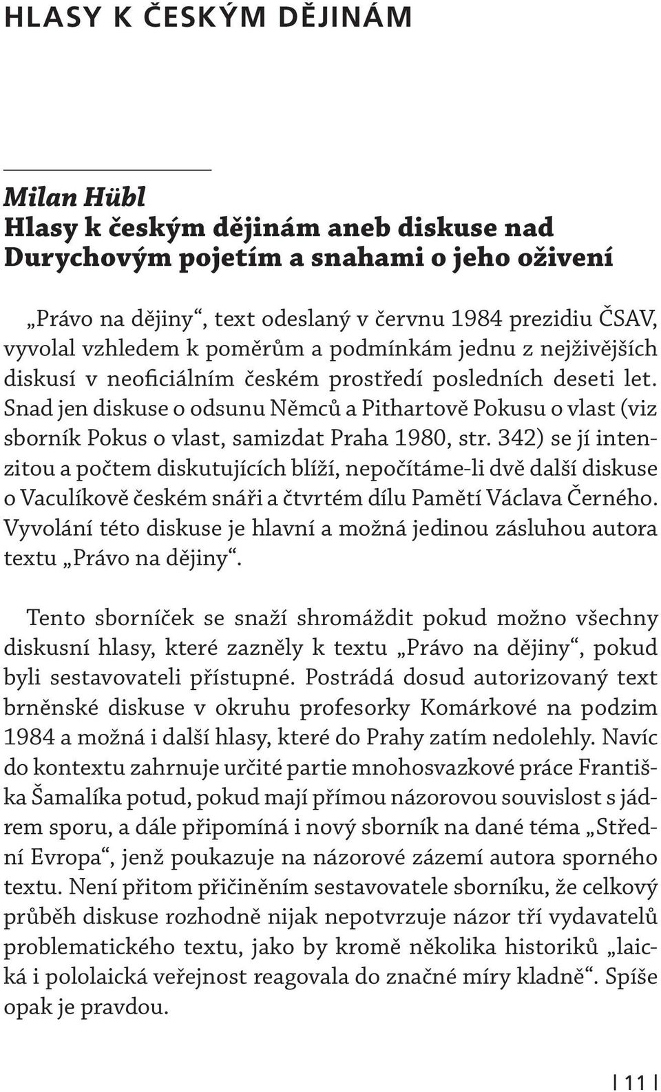 Snad jen diskuse o odsunu Němců a Pithartově Pokusu o vlast (viz sborník Pokus o vlast, samizdat Praha 1980, str.