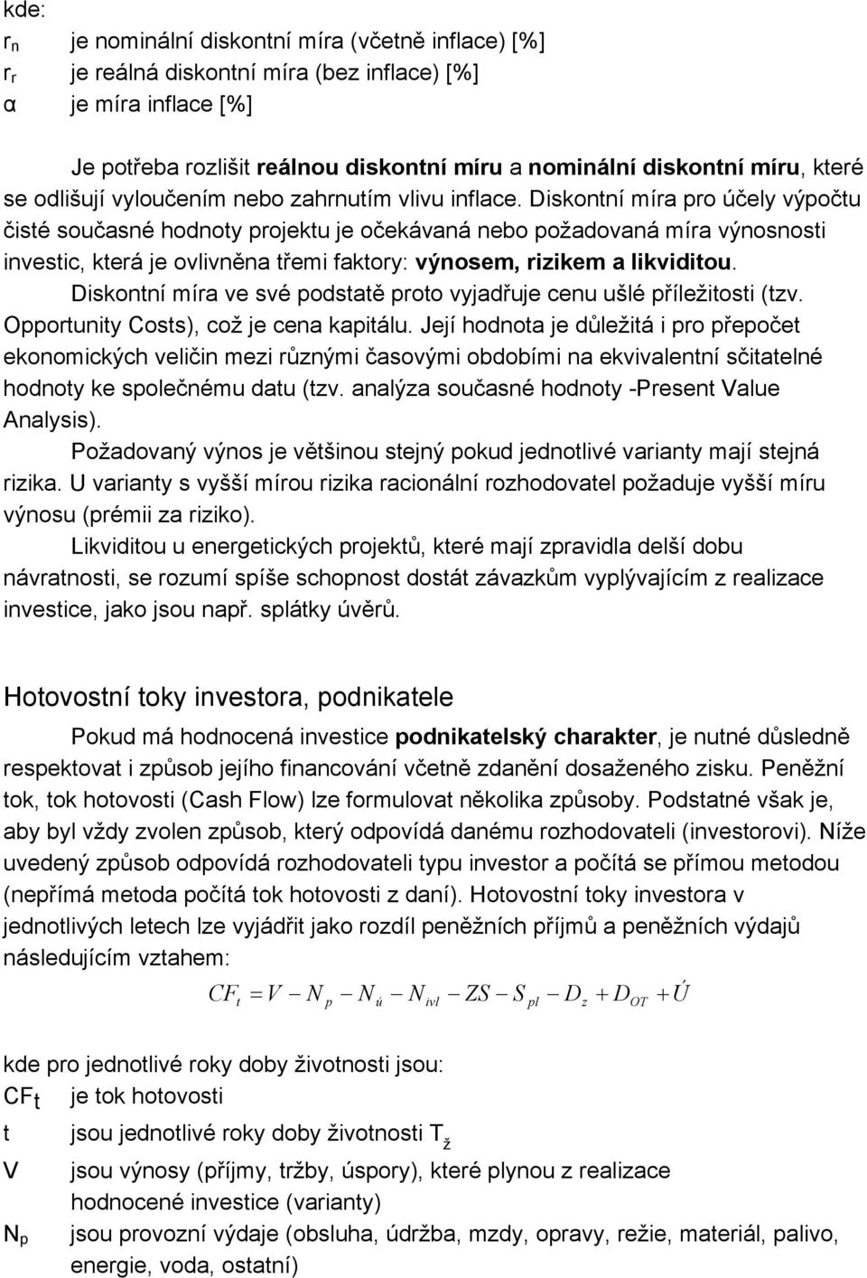 Diskontní míra pro účely výpočtu čisté současné hodnoty projektu je očekávaná nebo požadovaná míra výnosnosti investic, která je ovlivněna třemi faktory: výnosem, rizikem a likviditou.