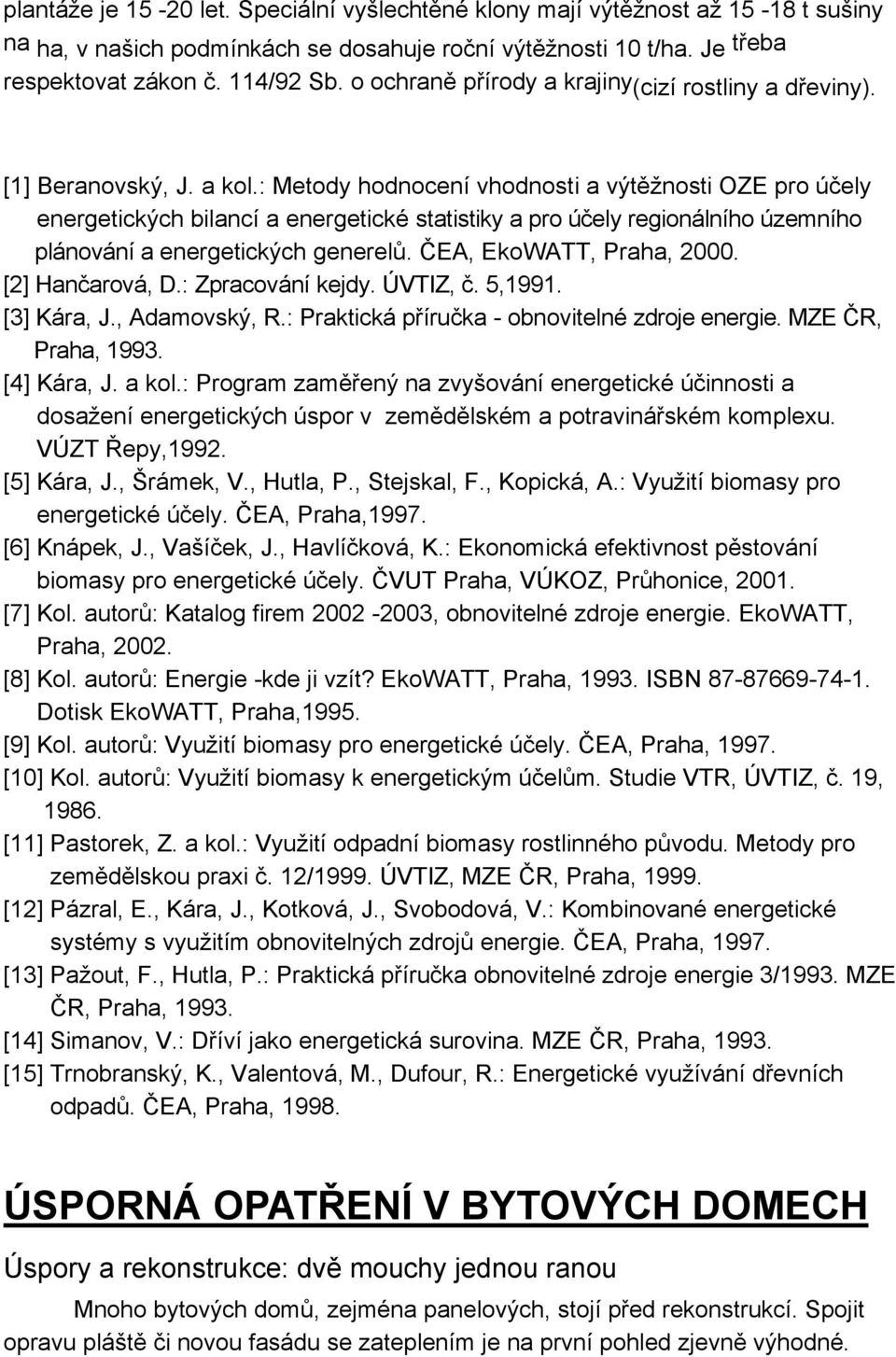 : Metody hodnocení vhodnosti a výtěžnosti OZE pro účely energetických bilancí a energetické statistiky a pro účely regionálního územního plánování a energetických generelů. ČEA, EkoWATT, Praha, 2000.