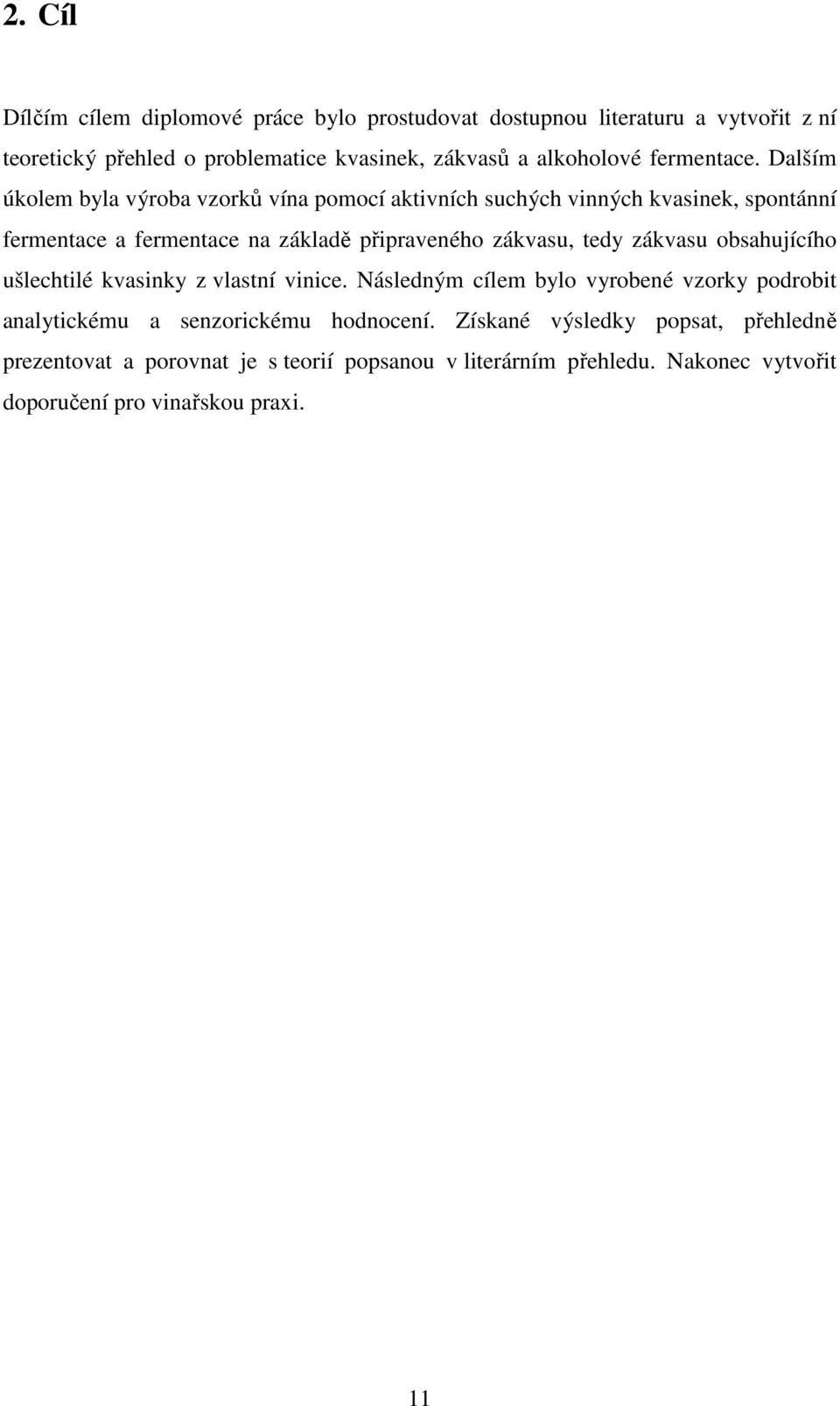 Dalším úkolem byla výroba vzorků vína pomocí aktivních suchých vinných kvasinek, spontánní fermentace a fermentace na základě připraveného zákvasu, tedy