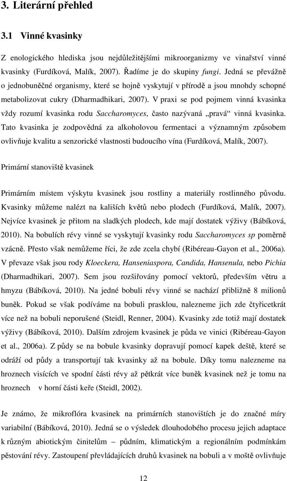 V praxi se pod pojmem vinná kvasinka vždy rozumí kvasinka rodu Saccharomyces, často nazývaná pravá vinná kvasinka.