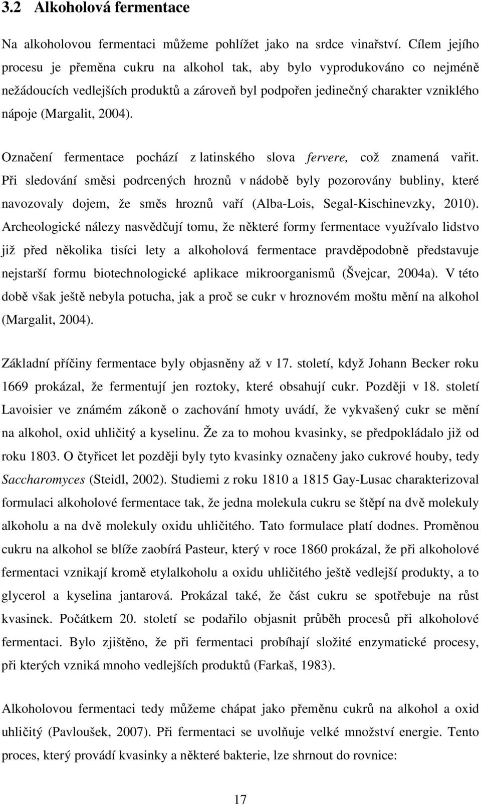 Označení fermentace pochází z latinského slova fervere, což znamená vařit.