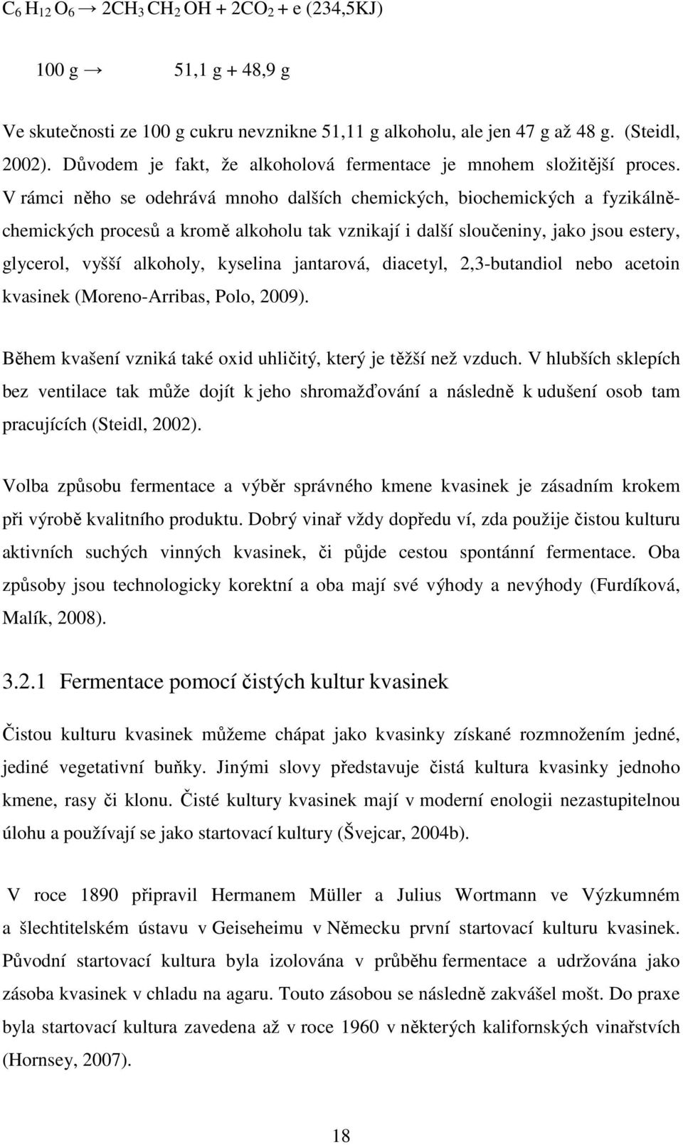 V rámci něho se odehrává mnoho dalších chemických, biochemických a fyzikálněchemických procesů a kromě alkoholu tak vznikají i další sloučeniny, jako jsou estery, glycerol, vyšší alkoholy, kyselina