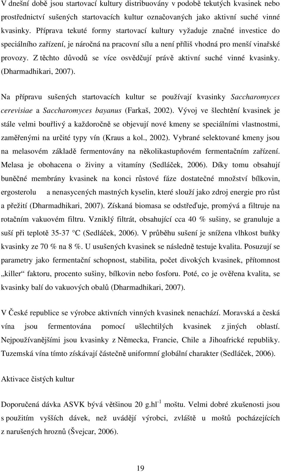 Z těchto důvodů se více osvědčují právě aktivní suché vinné kvasinky. (Dharmadhikari, 2007).