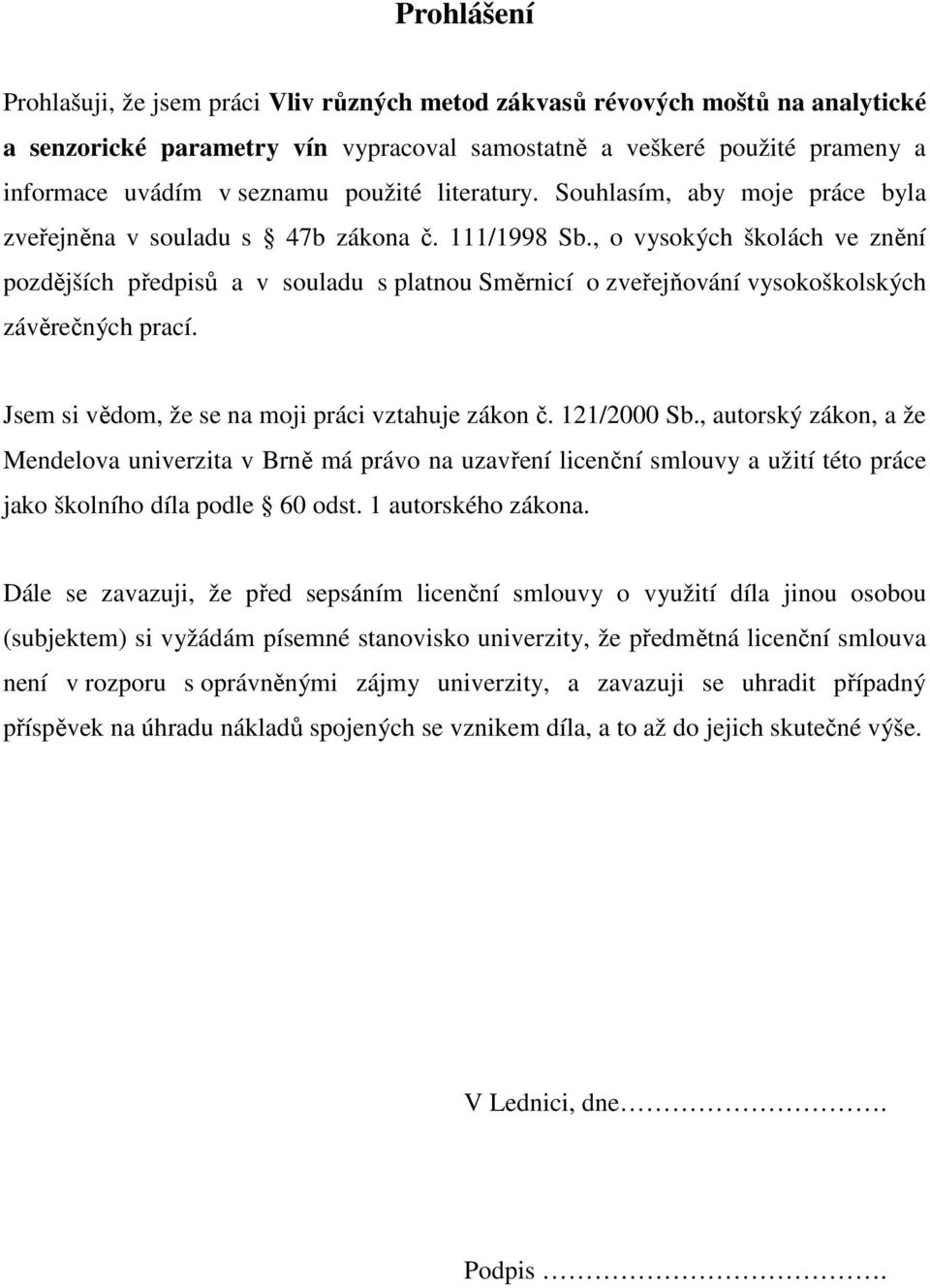 , o vysokých školách ve znění pozdějších předpisů a v souladu s platnou Směrnicí o zveřejňování vysokoškolských závěrečných prací. Jsem si vědom, že se na moji práci vztahuje zákon č. 121/2000 Sb.