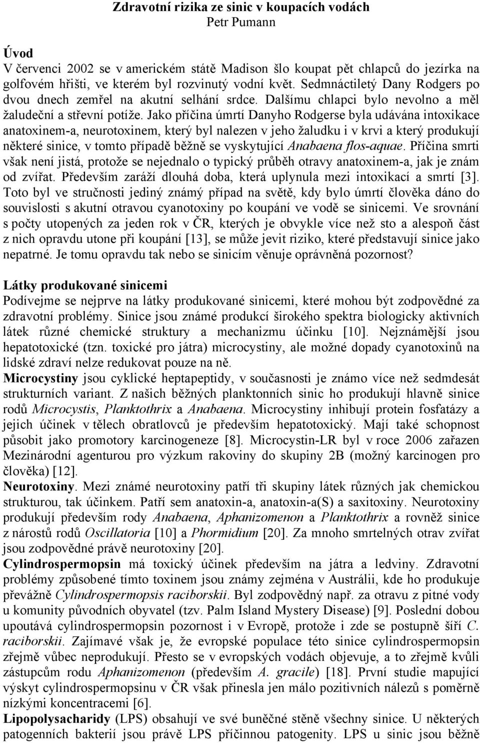 Jako příčina úmrtí Danyho Rodgerse byla udávána intoxikace anatoxinem-a, neurotoxinem, který byl nalezen v jeho žaludku i v krvi a který produkují některé sinice, v tomto případě běžně se vyskytující