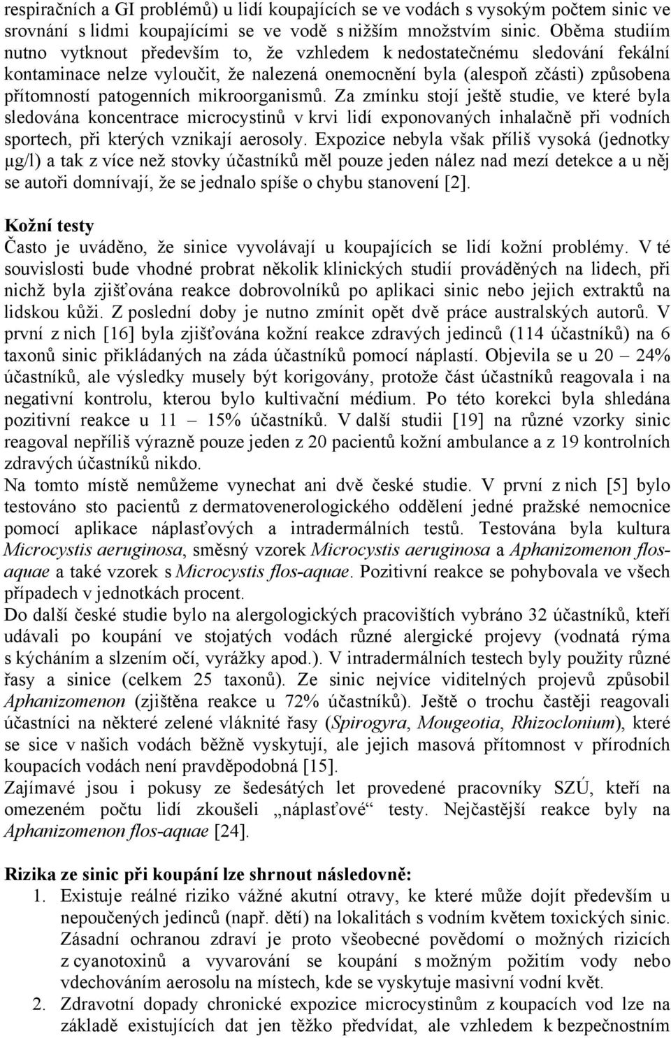 mikroorganismů. Za zmínku stojí ještě studie, ve které byla sledována koncentrace microcystinů v krvi lidí exponovaných inhalačně při vodních sportech, při kterých vznikají aerosoly.