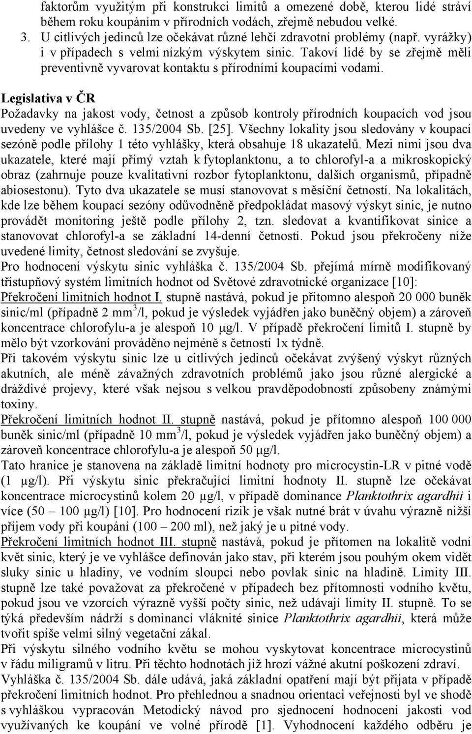 Takoví lidé by se zřejmě měli preventivně vyvarovat kontaktu s přírodními koupacími vodami.