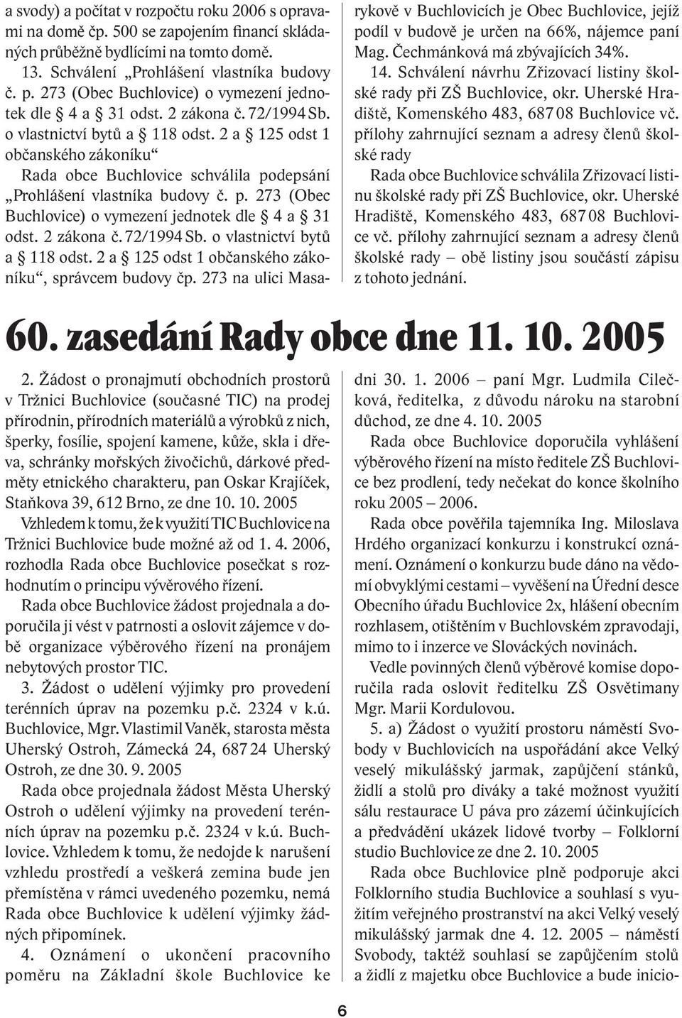 2 zákona č. 72/1994 Sb. o vlastnictví bytů a 118 odst. 2 a 125 odst 1 občanského zákoníku, správcem budovy čp.