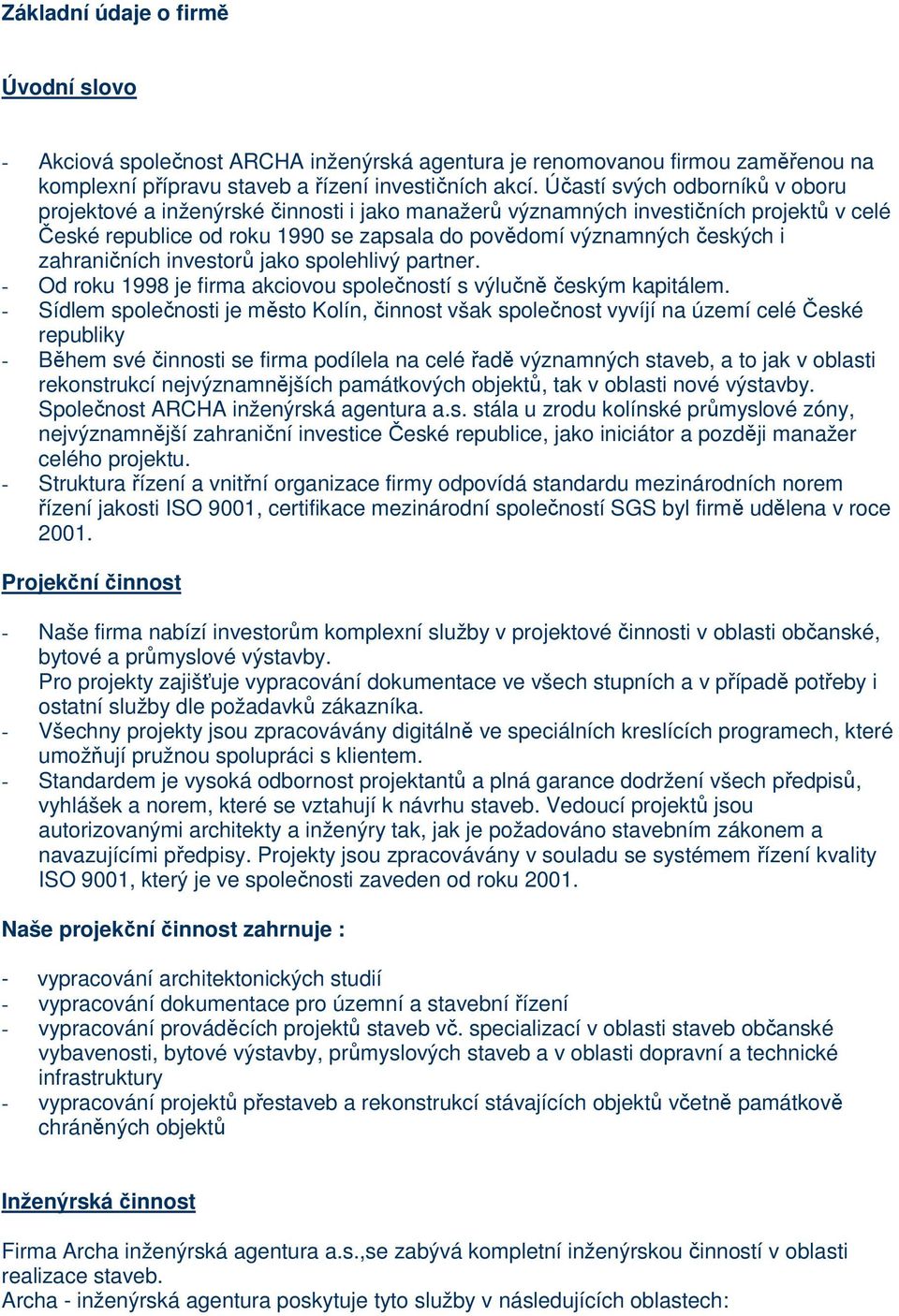 zahraničních investorů jako spolehlivý partner. - Od roku 1998 je firma akciovou společností s výlučně českým kapitálem.