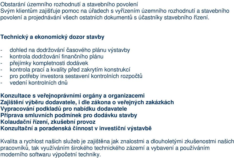 Technický a ekonomický dozor stavby - dohled na dodržování časového plánu výstavby - kontrola dodržování finančního plánu - přejímky kompletnosti dodávek - kontrola prací a kvality před zakrytím