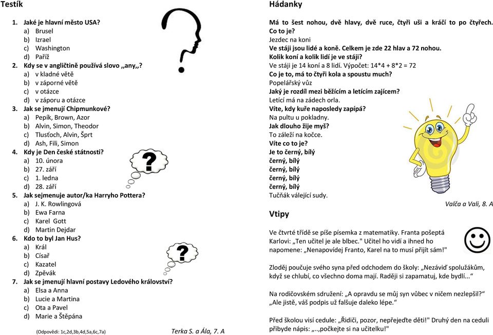 září 5. Jak sejmenuje autor/ka Harryho Pottera? a) J. K. Rowlingová b) Ewa Farna c) Karel Gott d) Martin Dejdar 6. Kdo to byl Jan Hus? a) Král b) Císař c) Kazatel d) Zpěvák 7.