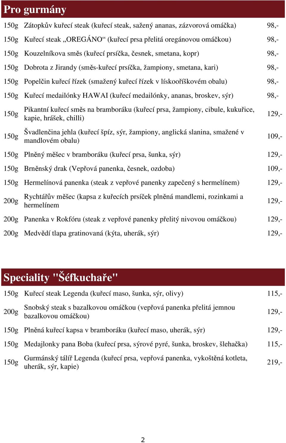 medailónky, ananas, broskev, sýr) 98,- Pikantní kuřecí směs na bramboráku (kuřecí prsa, žampiony, cibule, kukuřice, kapie, hrášek, chilli) Švadlenčina jehla (kuřecí špíz, sýr, žampiony, anglická