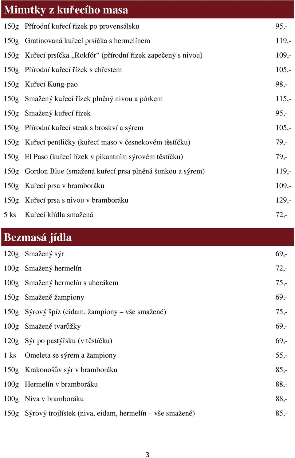 těstíčku) 79,- El Paso (kuřecí řízek v pikantním sýrovém těstíčku) 79,- Gordon Blue (smažená kuřecí prsa plněná šunkou a sýrem) 119,- Kuřecí prsa v bramboráku 109,- Kuřecí prsa s nivou v bramboráku 5