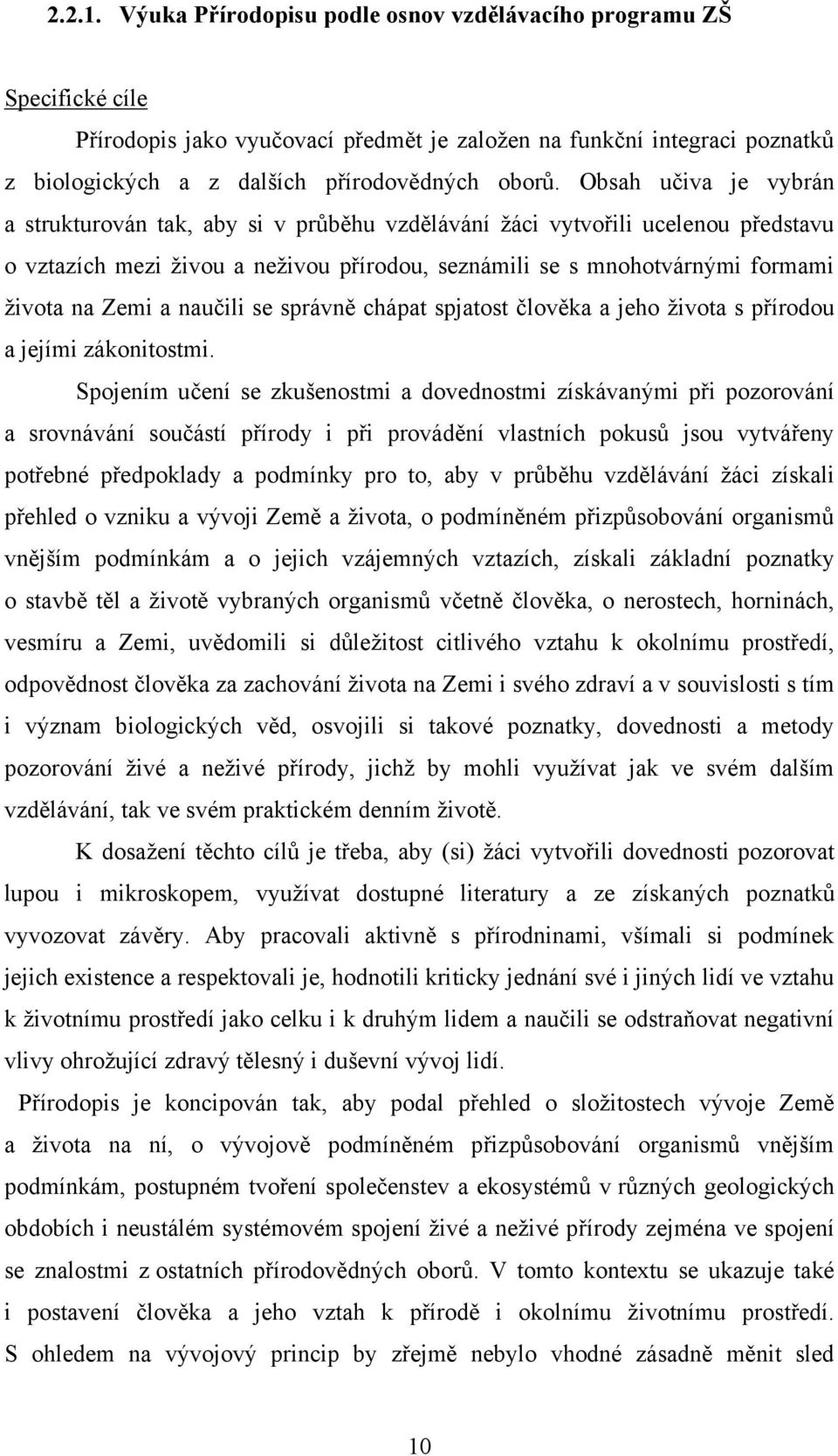 Obsah učiva je vybrán a strukturován tak, aby si v průběhu vzdělávání ţáci vytvořili ucelenou představu o vztazích mezi ţivou a neţivou přírodou, seznámili se s mnohotvárnými formami ţivota na Zemi a