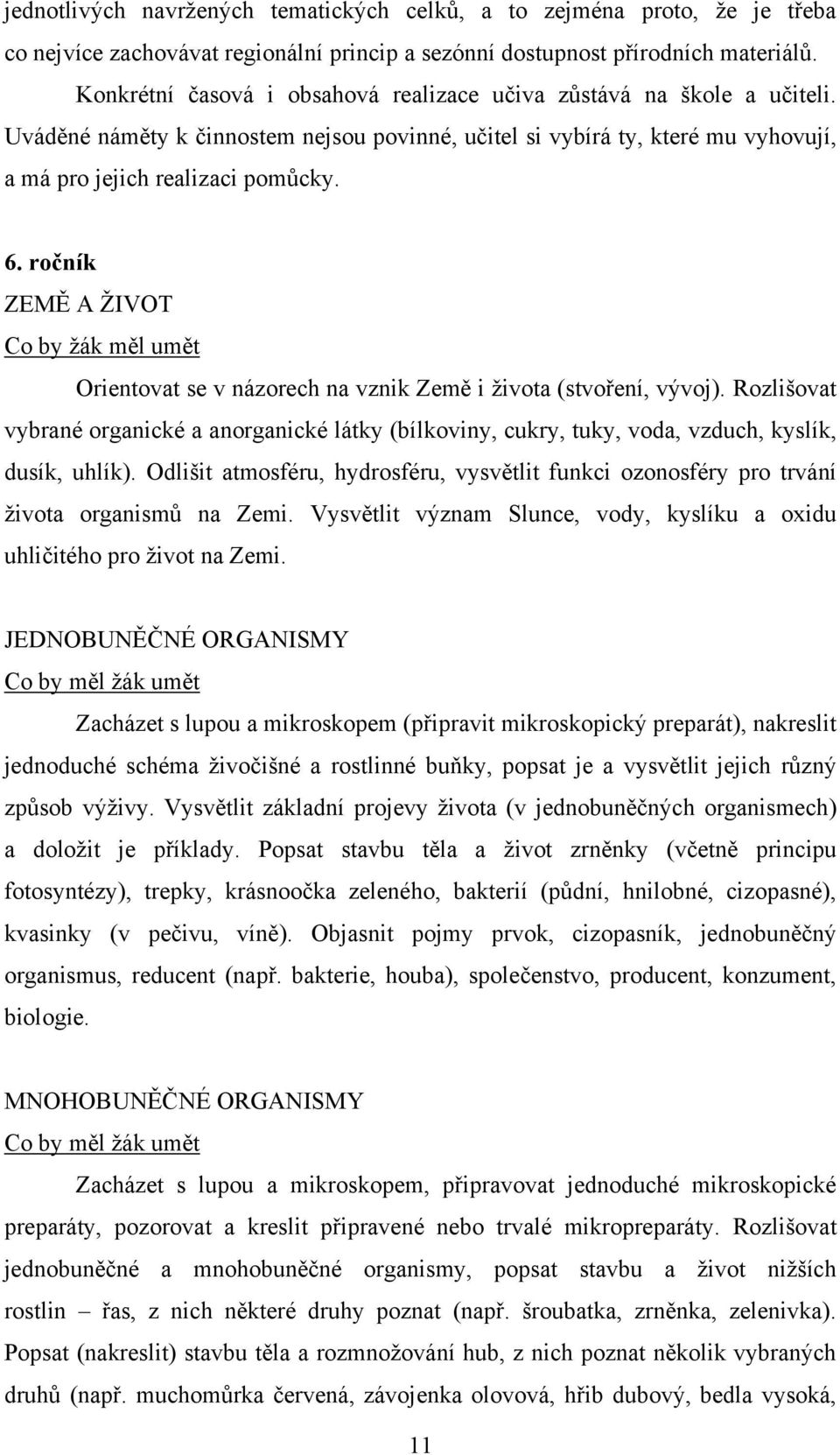 ročník ZEMĚ A ŢIVOT Co by ţák měl umět Orientovat se v názorech na vznik Země i ţivota (stvoření, vývoj).