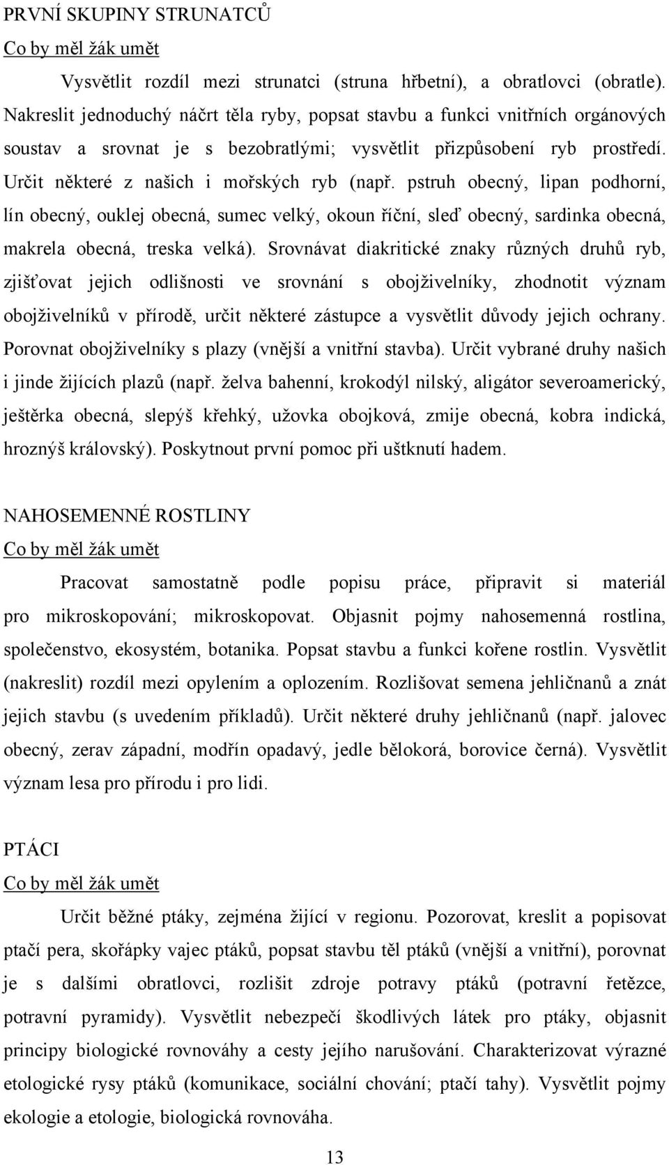 Určit některé z našich i mořských ryb (např. pstruh obecný, lipan podhorní, lín obecný, ouklej obecná, sumec velký, okoun říční, sleď obecný, sardinka obecná, makrela obecná, treska velká).