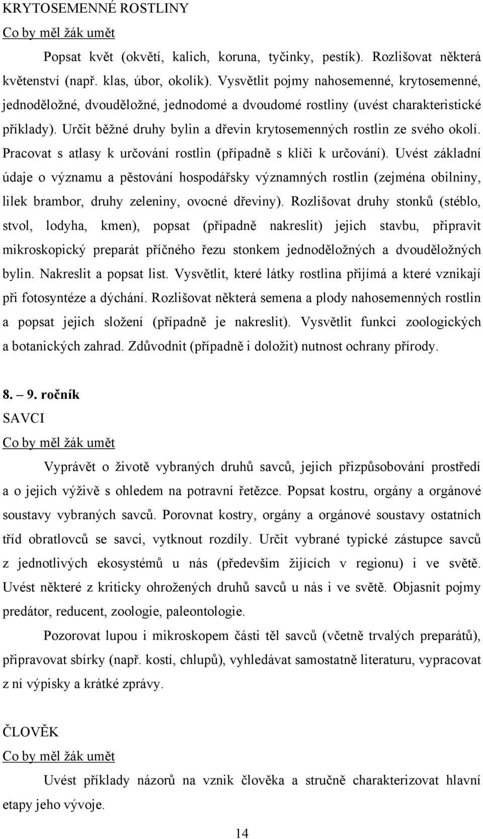 Určit běţné druhy bylin a dřevin krytosemenných rostlin ze svého okolí. Pracovat s atlasy k určování rostlin (případně s klíči k určování).