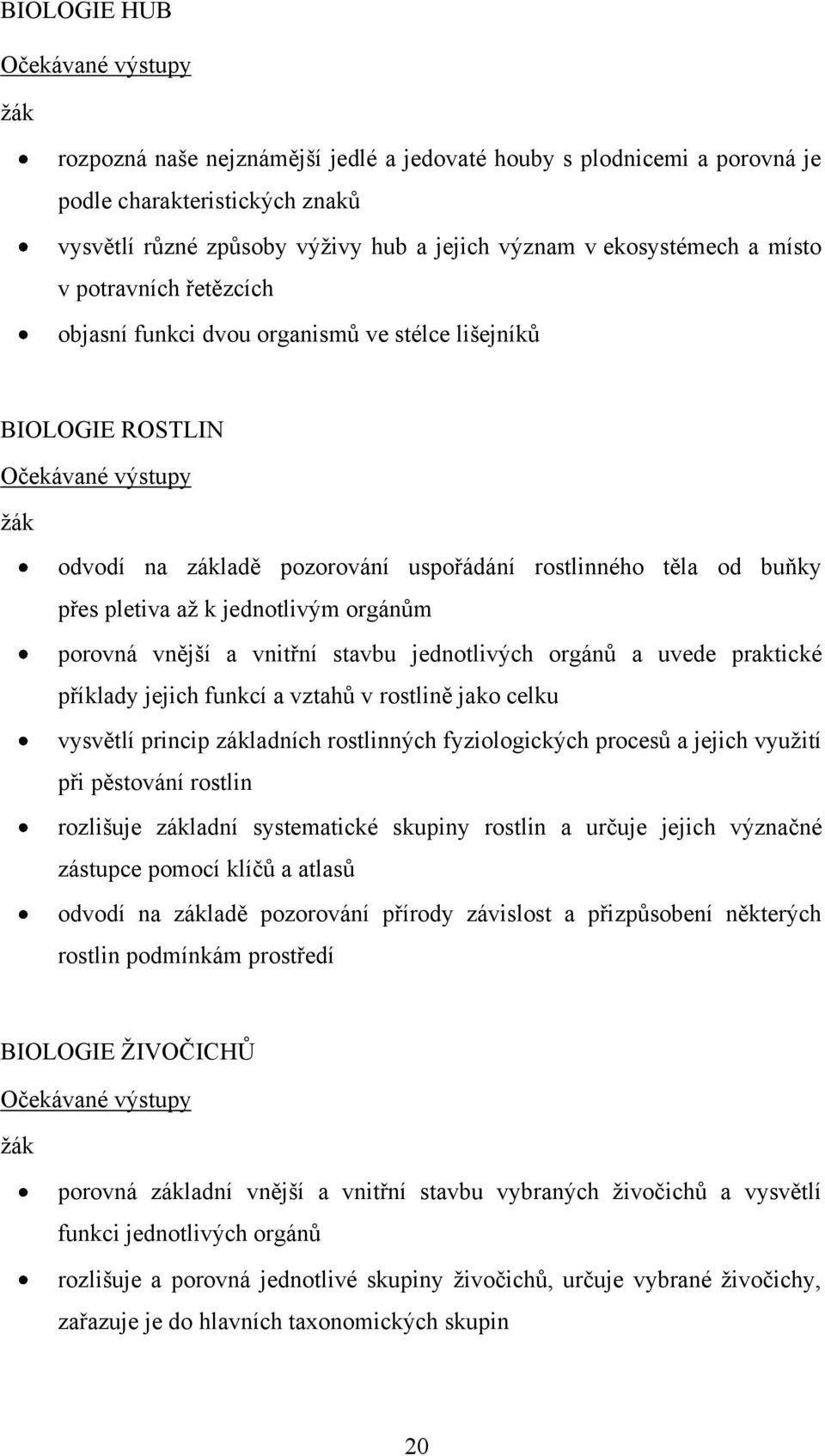 přes pletiva aţ k jednotlivým orgánům porovná vnější a vnitřní stavbu jednotlivých orgánů a uvede praktické příklady jejich funkcí a vztahů v rostlině jako celku vysvětlí princip základních