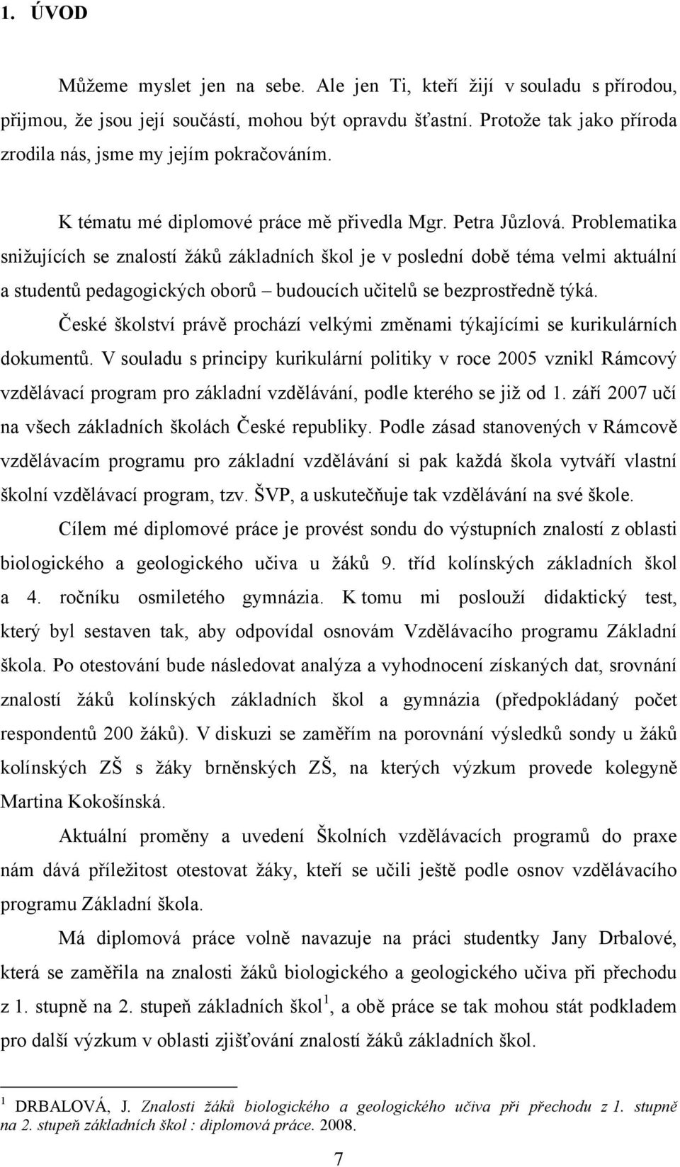 Problematika sniţujících se znalostí ţáků základních škol je v poslední době téma velmi aktuální a studentů pedagogických oborů budoucích učitelů se bezprostředně týká.