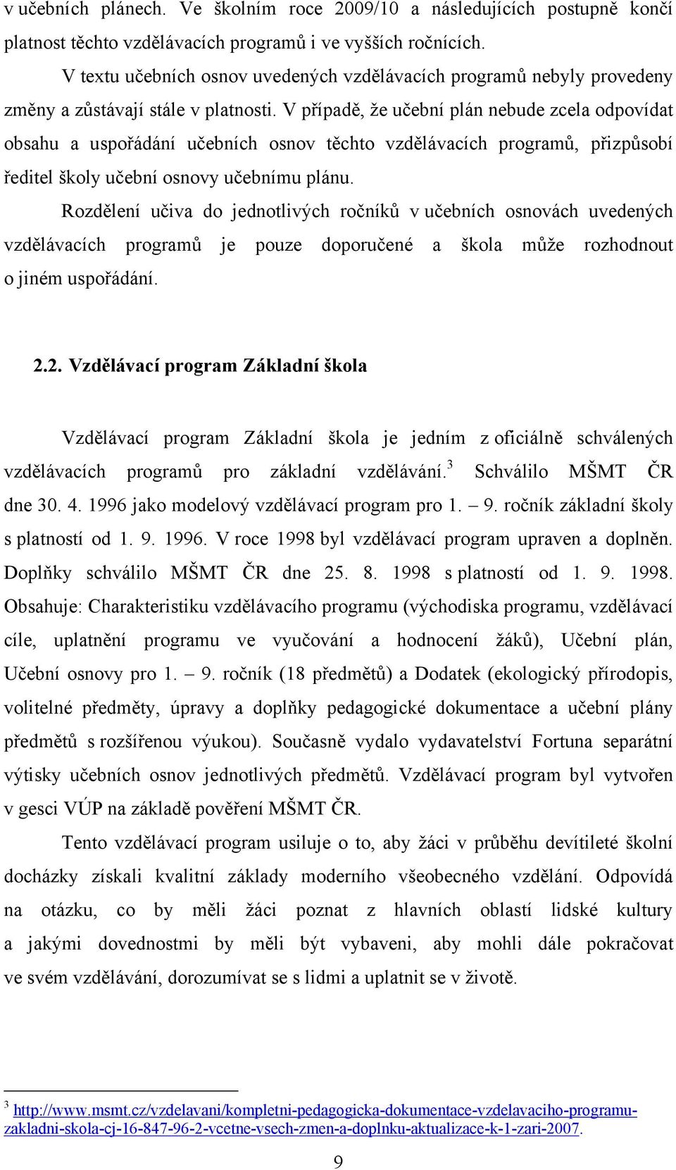 V případě, ţe učební plán nebude zcela odpovídat obsahu a uspořádání učebních osnov těchto vzdělávacích programů, přizpůsobí ředitel školy učební osnovy učebnímu plánu.