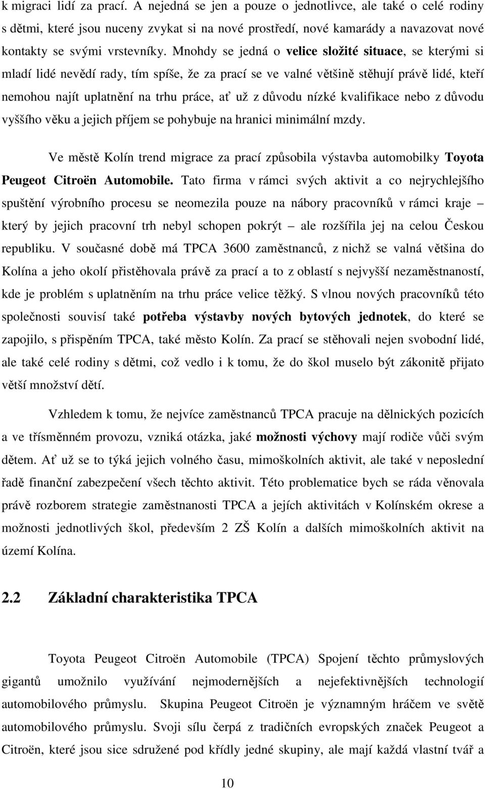 Mnohdy se jedná o velice složité situace, se kterými si mladí lidé nevědí rady, tím spíše, že za prací se ve valné většině stěhují právě lidé, kteří nemohou najít uplatnění na trhu práce, ať už z