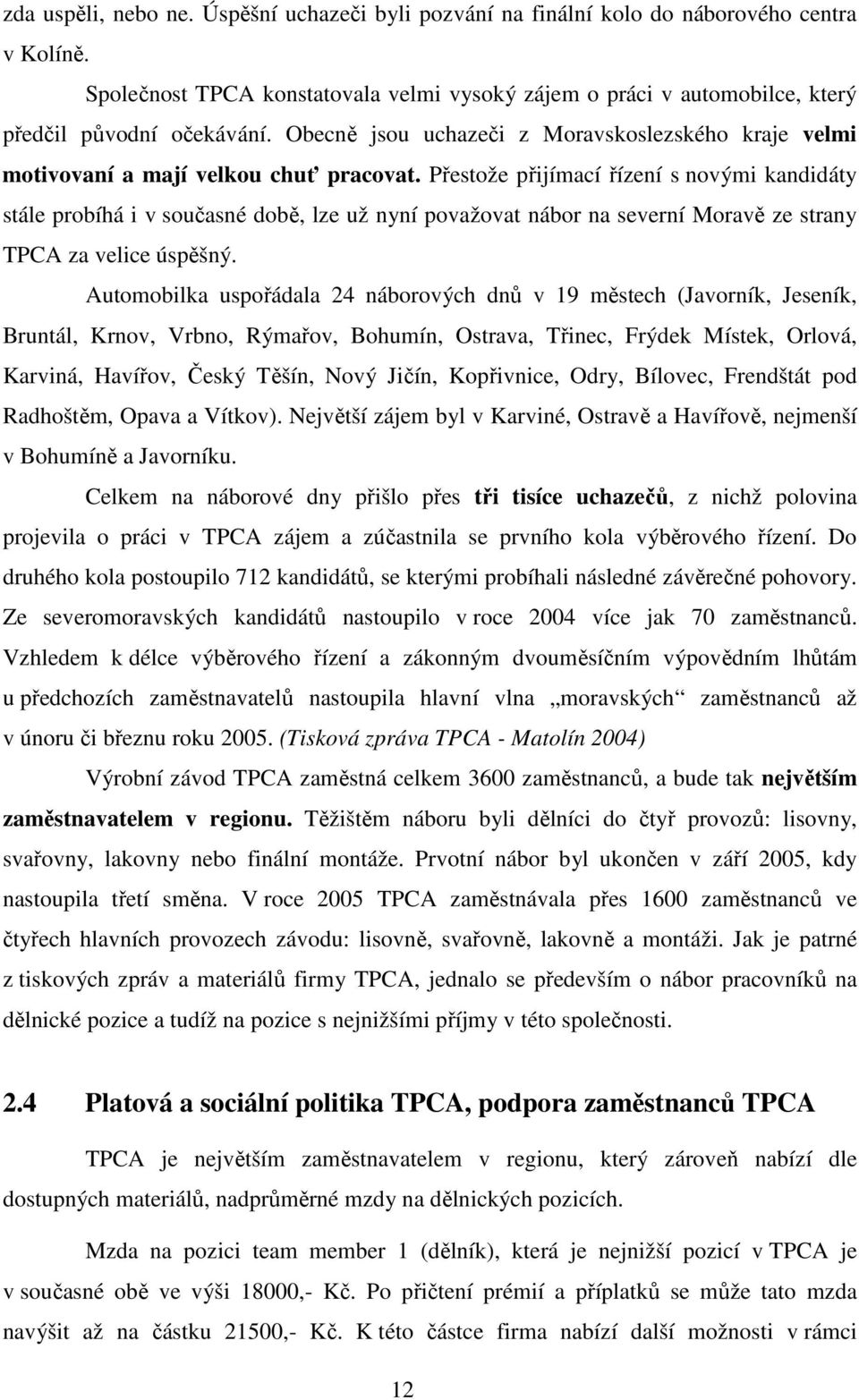 Přestože přijímací řízení s novými kandidáty stále probíhá i v současné době, lze už nyní považovat nábor na severní Moravě ze strany TPCA za velice úspěšný.