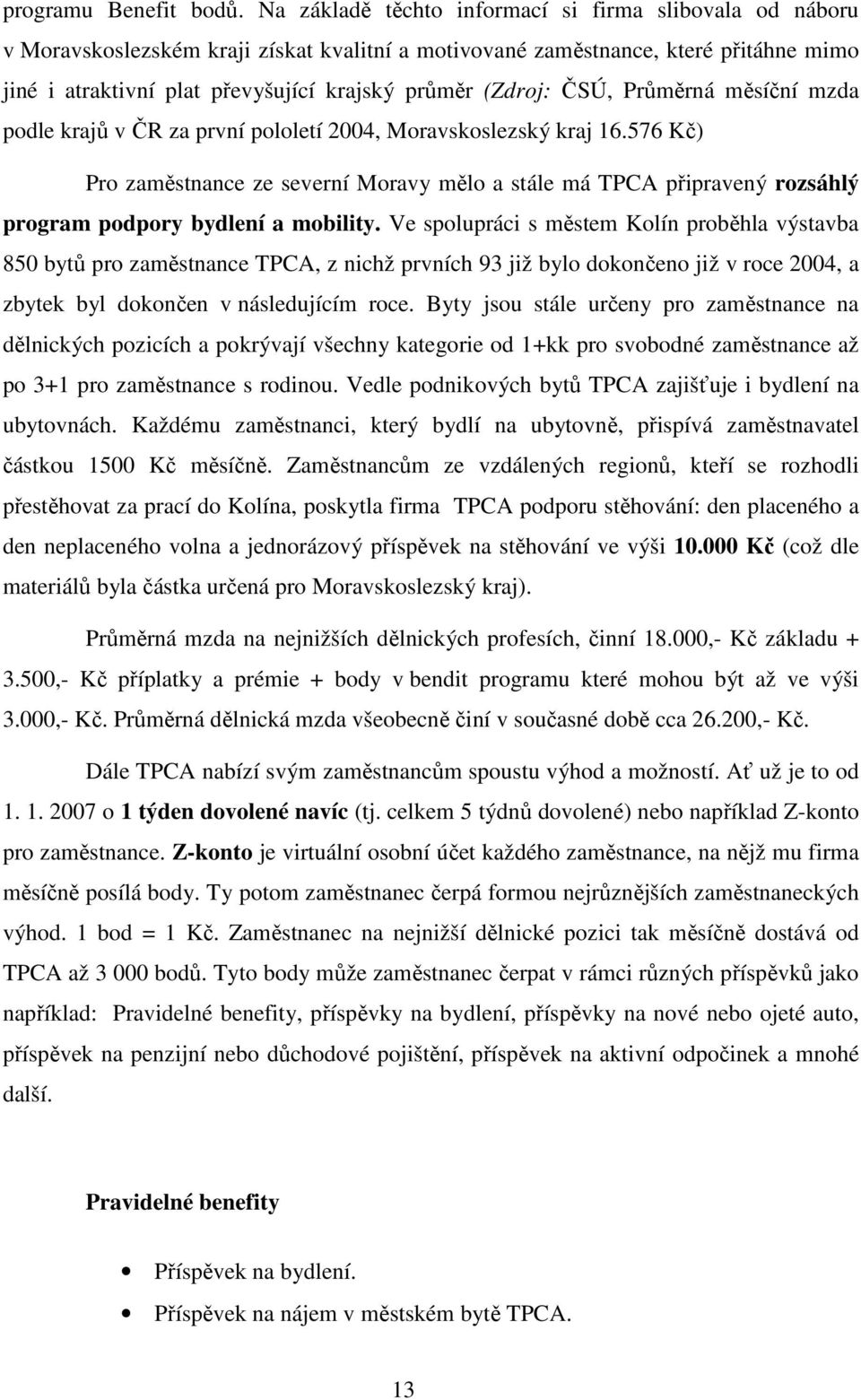 (Zdroj: ČSÚ, Průměrná měsíční mzda podle krajů v ČR za první pololetí 2004, Moravskoslezský kraj 16.