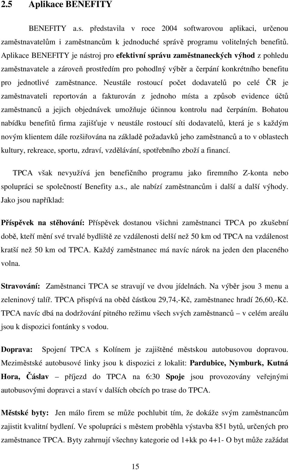 Neustále rostoucí počet dodavatelů po celé ČR je zaměstnavateli reportován a fakturován z jednoho místa a způsob evidence účtů zaměstnanců a jejich objednávek umožňuje účinnou kontrolu nad čerpáním.