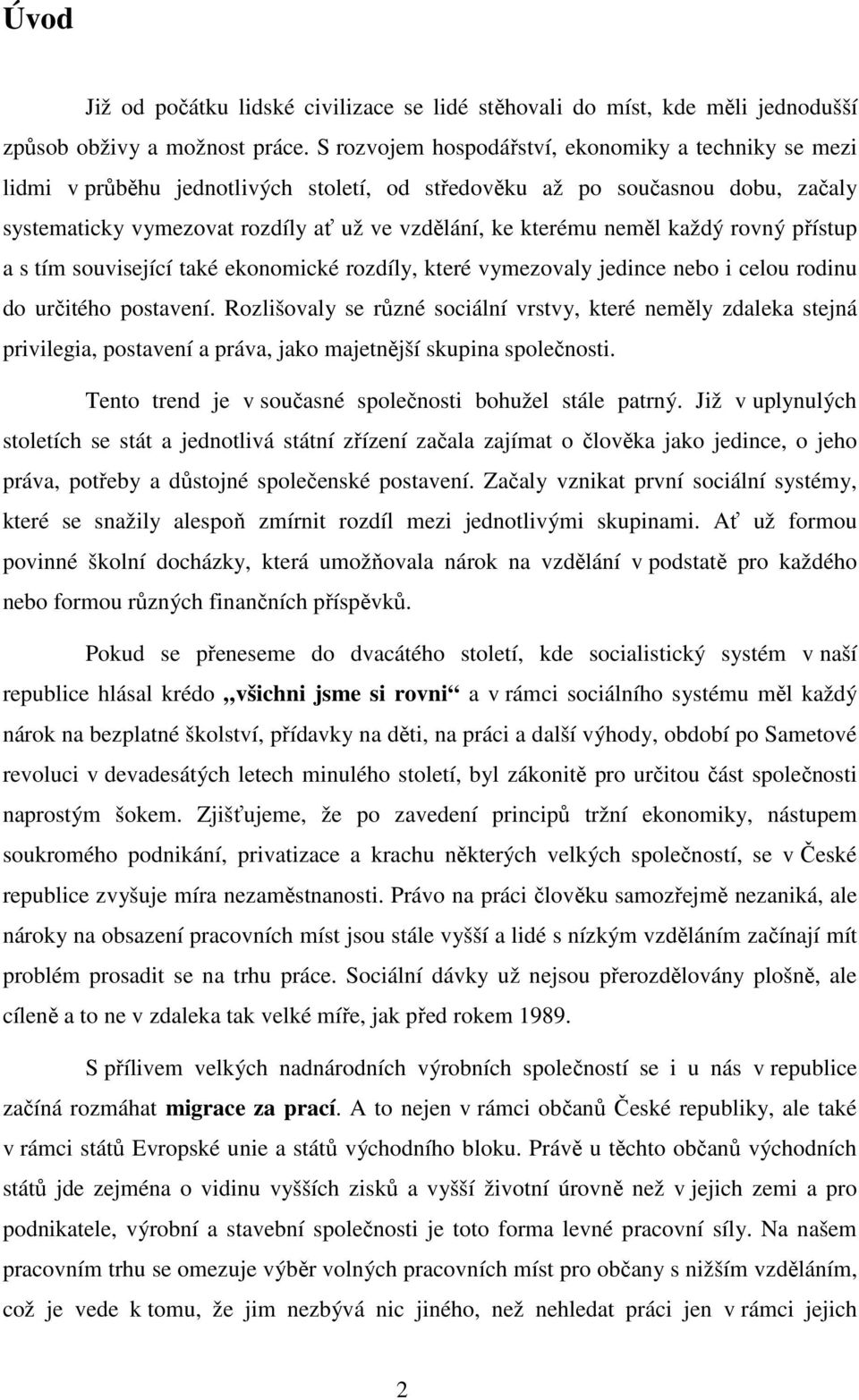 neměl každý rovný přístup a s tím související také ekonomické rozdíly, které vymezovaly jedince nebo i celou rodinu do určitého postavení.