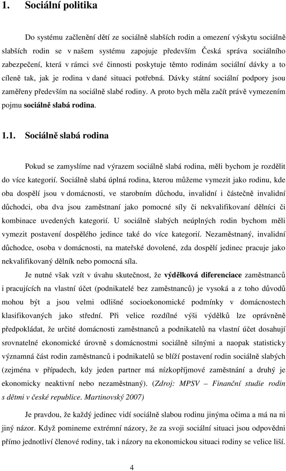 A proto bych měla začít právě vymezením pojmu sociálně slabá rodina. 1.1. Sociálně slabá rodina Pokud se zamyslíme nad výrazem sociálně slabá rodina, měli bychom je rozdělit do více kategorií.