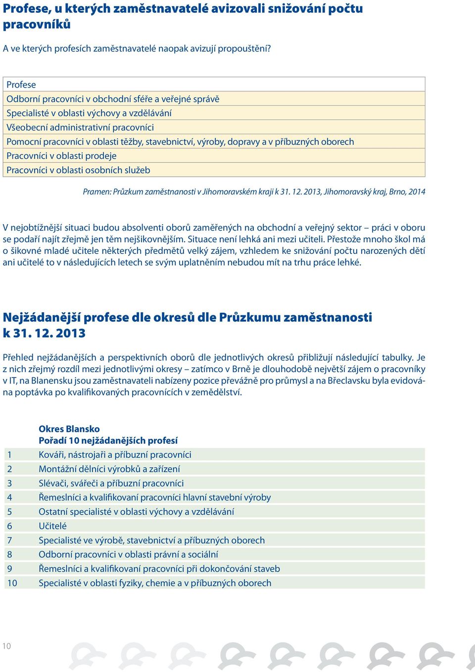 dopravy a v příbuzných oborech Pracovníci v oblasti prodeje Pracovníci v oblasti osobních služeb Pramen: Průzkum zaměstnanosti v Jihomoravském kraji k 31. 12.