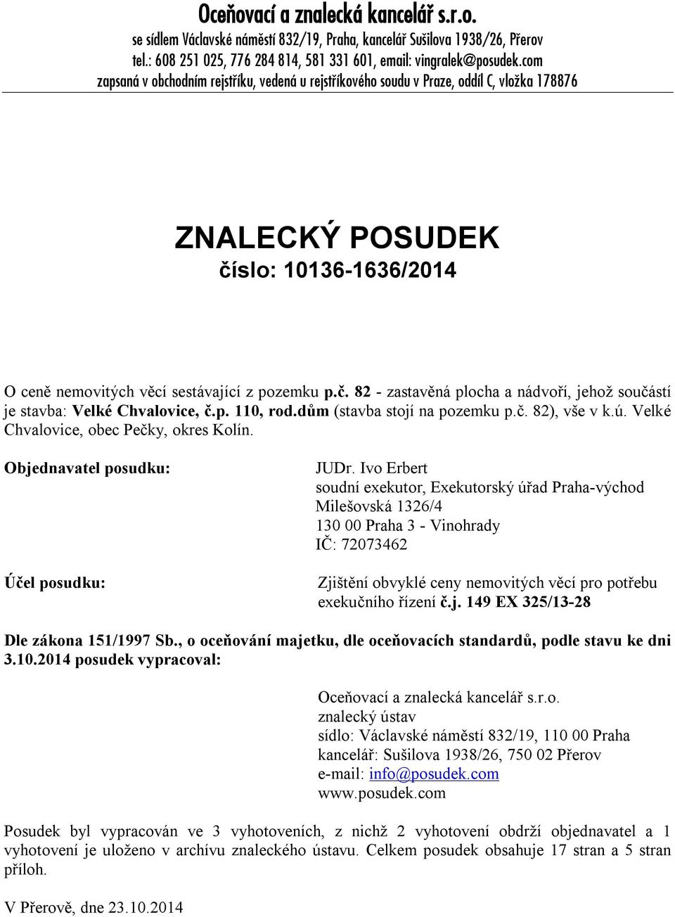 p. 110, rod.dům (stavba stojí na pozemku p.č. 82), vše v k.ú. Velké Chvalovice, obec Pečky, okres Kolín. Objednavatel posudku: Účel posudku: JUDr.