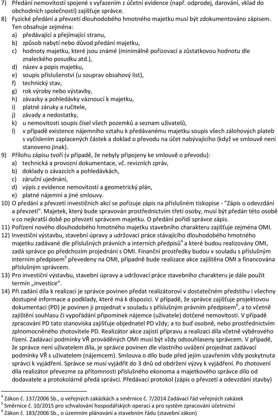 Ten obsahuje zejména: a) předávající a přejímající stranu, b) způsob nabytí nebo důvod předání majetku, c) hodnoty majetku, které jsou známé (minimálně pořizovací a zůstatkovou hodnotu dle znaleckého