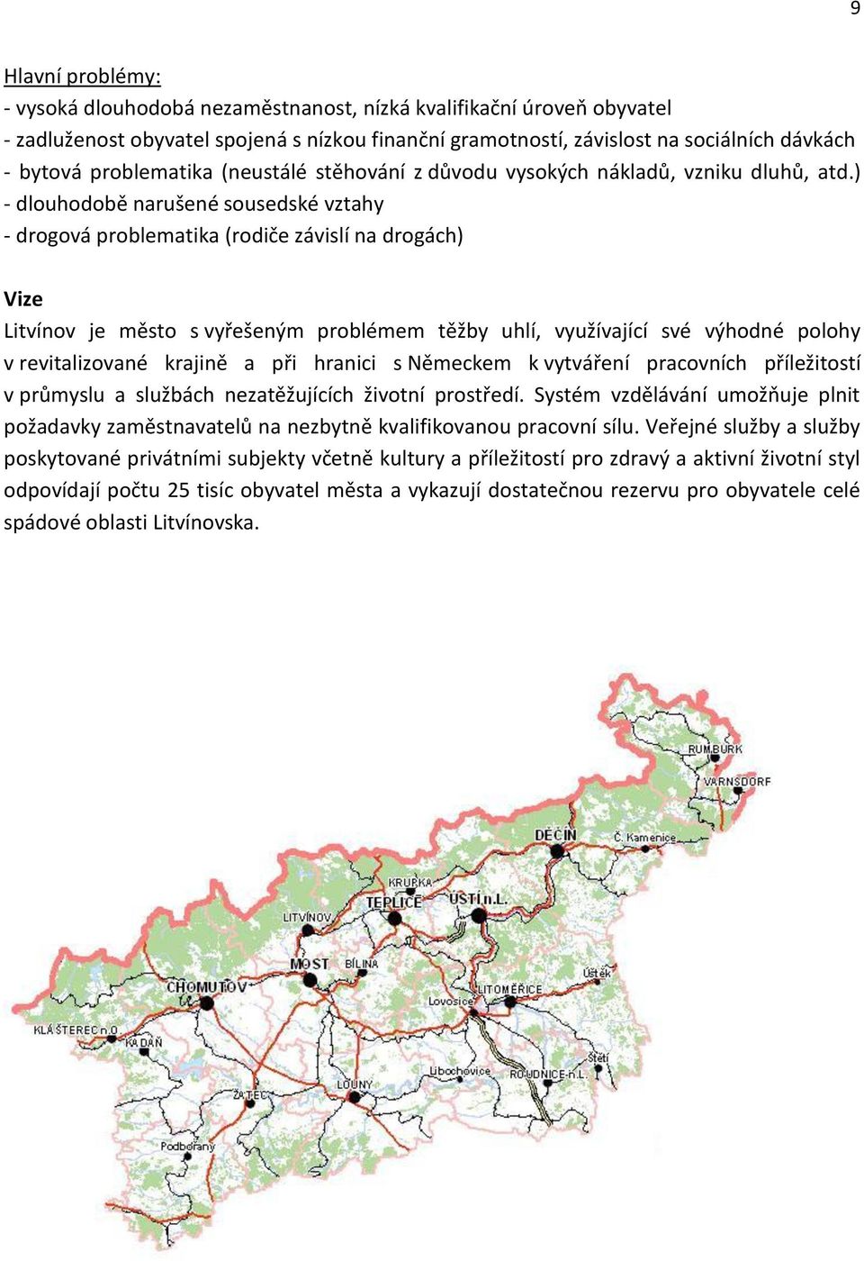 ) - dlouhodobě narušené sousedské vztahy - drogová problematika (rodiče závislí na drogách) Vize Litvínov je město s vyřešeným problémem těžby uhlí, využívající své výhodné polohy v revitalizované