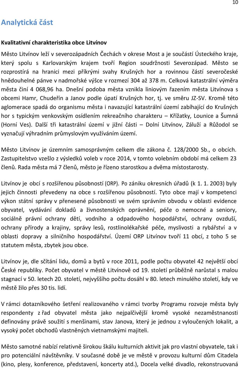 Celková katastrální výměra města činí 4 068,96 ha. Dnešní podoba města vznikla liniovým řazením města Litvínova s obcemi Hamr, Chudeřín a Janov podle úpatí Krušných hor, tj. ve směru JZ-SV.