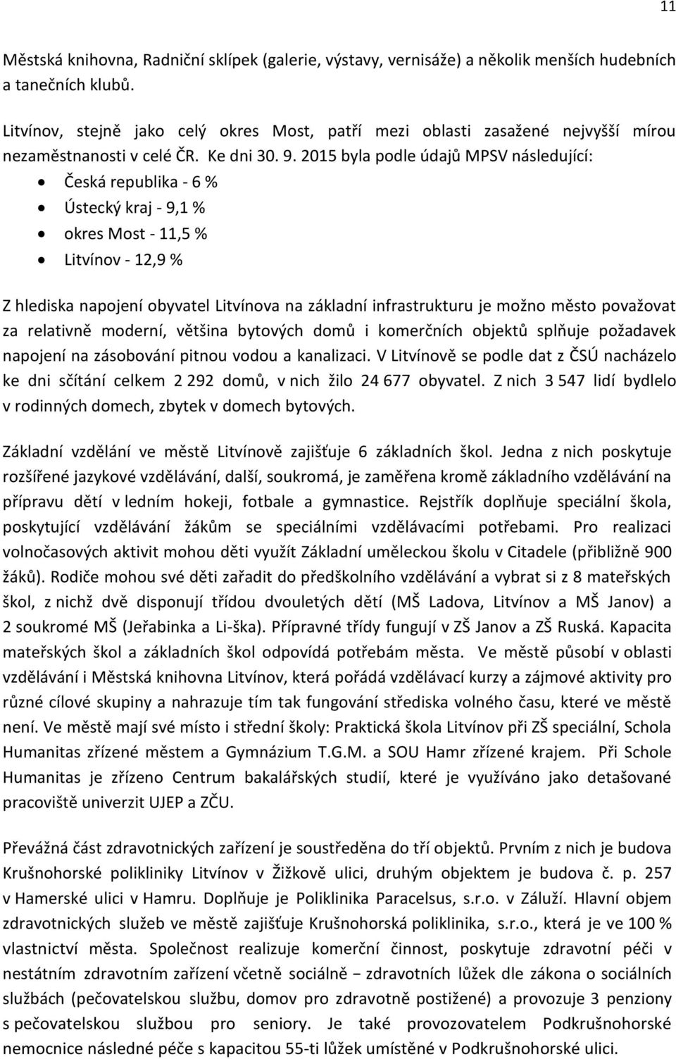 2015 byla podle údajů MPSV následující: Česká republika - 6 % Ústecký kraj - 9,1 % okres Most - 11,5 % Litvínov - 12,9 % Z hlediska napojení obyvatel Litvínova na základní infrastrukturu je možno