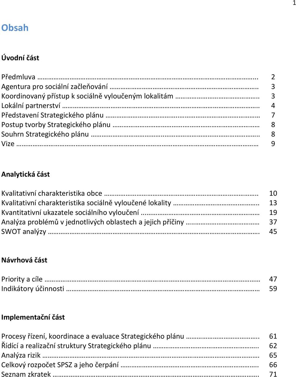 .. 13 Kvantitativní ukazatele sociálního vyloučení... 19 Analýza problémů v jednotlivých oblastech a jejich příčiny.. 37 SWOT analýzy. 45 Návrhová část Priority a cíle.