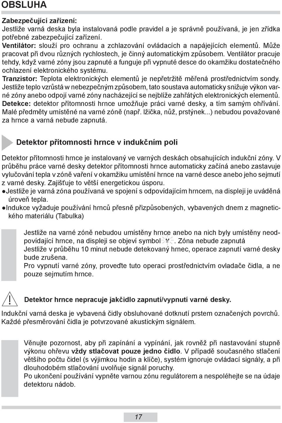 Ventilátor pracuje tehdy, když varné zóny jsou zapnuté a funguje při vypnuté desce do okamžiku dostatečného ochlazení elektronického systému.