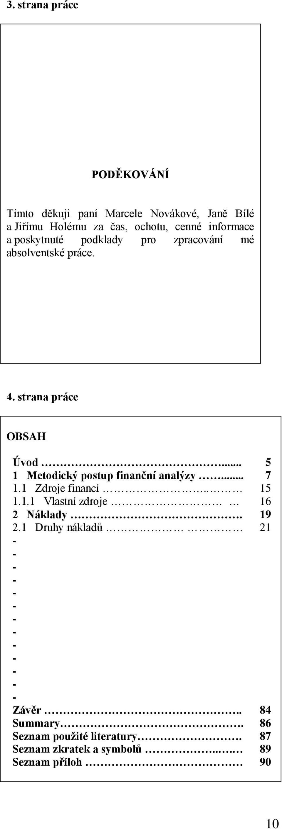 .. 1 Metodický postup finanční analýzy... 1.1 Zdroje financí.. 1.1.1 Vlastní zdroje 2 