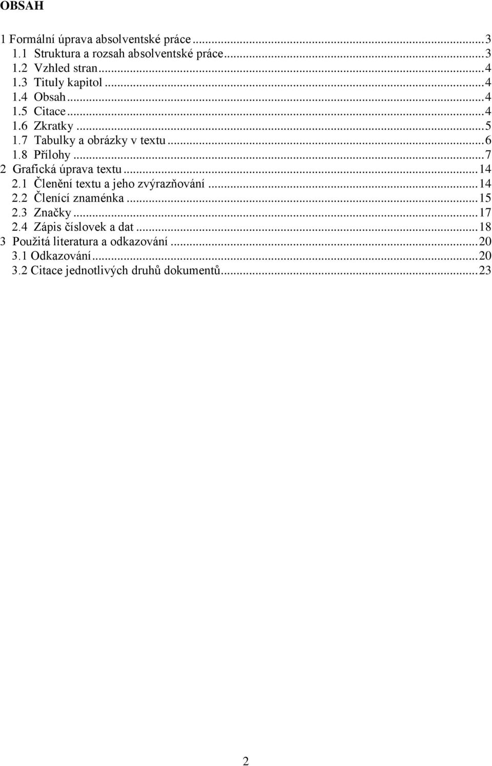 .. 7 2 Grafická úprava textu... 14 2.1 Členění textu a jeho zvýrazňování... 14 2.2 Členící znaménka... 15 2.3 Značky... 17 2.