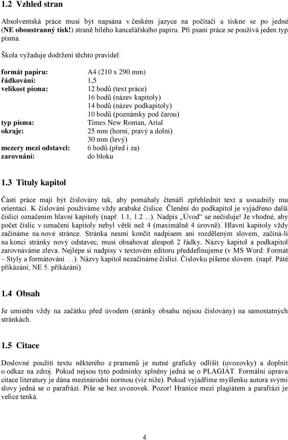 Škola vyžaduje dodržení těchto pravidel: formát papíru: A4 (210 x 290 mm) řádkování: 1,5 velikost písma: 12 bodů (text práce) 16 bodů (název kapitoly) 14 bodů (název podkapitoly) 10 bodů (poznámky