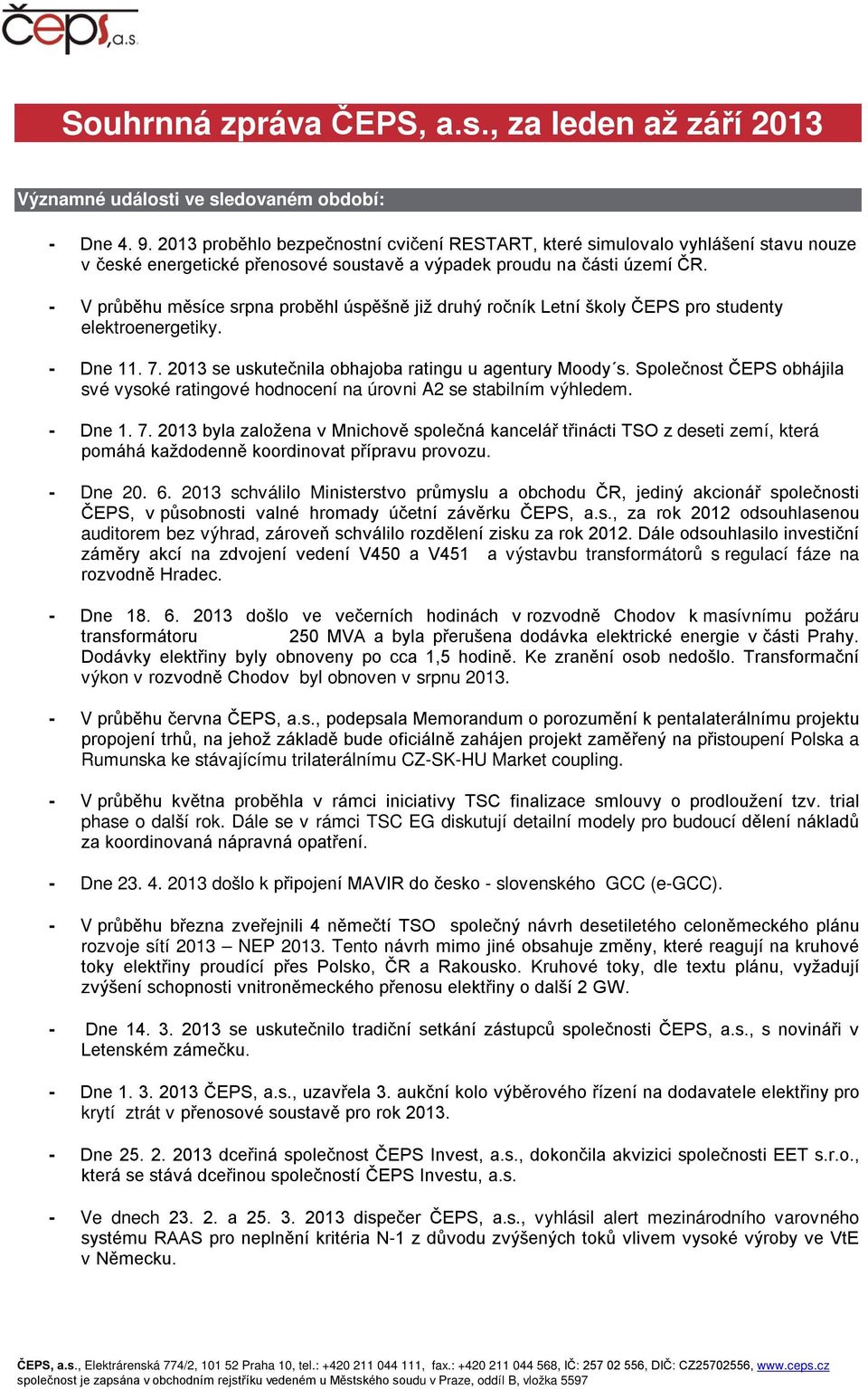 - V průběhu měsíce srpna proběhl úspěšně již druhý ročník Letní školy ČEPS pro studenty elektroenergetiky. - Dne 11. 7. 2013 se uskutečnila obhajoba ratingu u agentury Moody s.