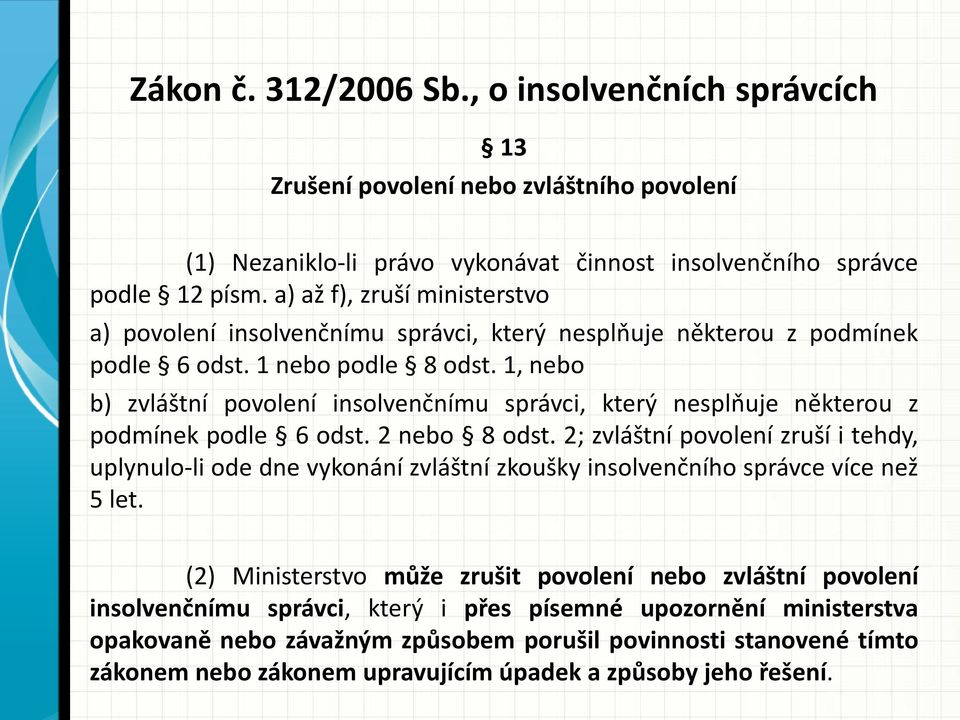 1, nebo b) zvláštní povolení insolvenčnímu správci, který nesplňuje některou z podmínek podle 6 odst. 2 nebo 8 odst.