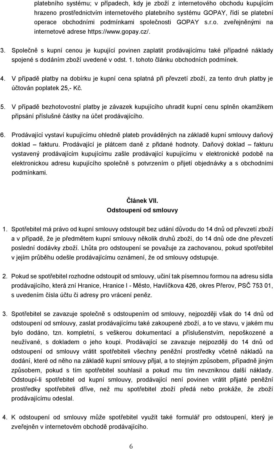 Společně s kupní cenou je kupující povinen zaplatit prodávajícímu také případné náklady spojené s dodáním zboží uvedené v odst. 1. tohoto článku obchodních podmínek. 4.