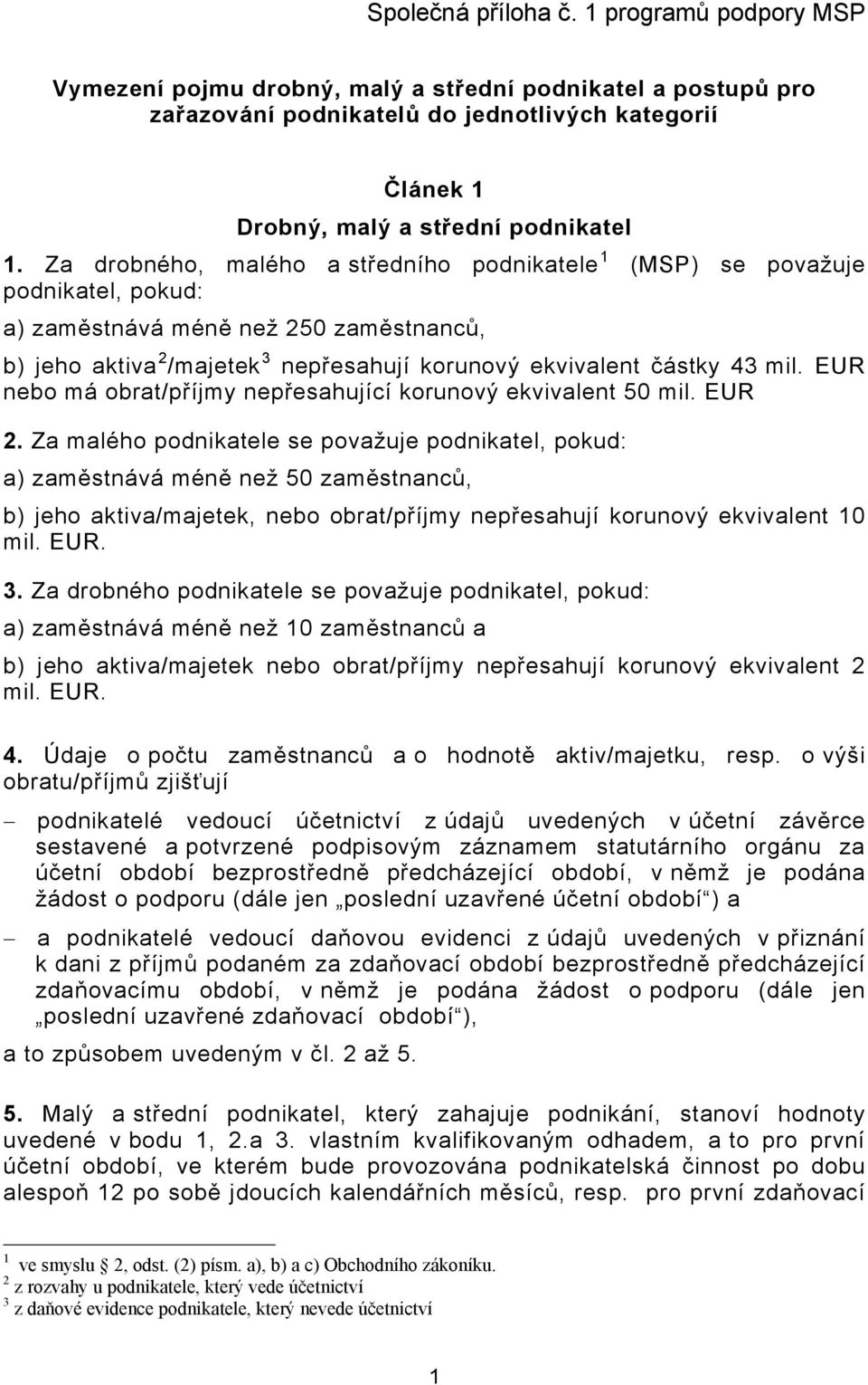 EUR nebo má obrat/příjmy nepřesahující korunový ekvivalent 50 mil. EUR 2.