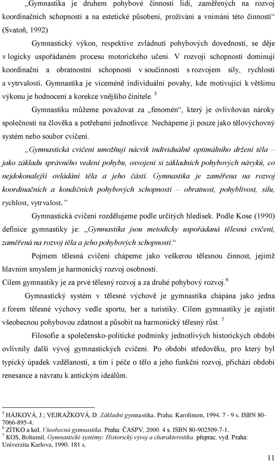 V rozvoji schopností dominují koordinační a obratnostní schopnosti v součinnosti s rozvojem síly, rychlosti a vytrvalosti.